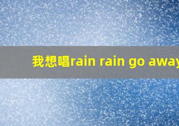 我想唱rain rain go away